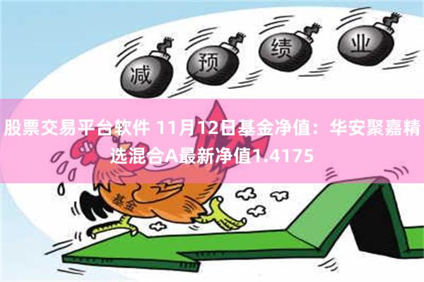 股票交易平台软件 11月12日基金净值：华安聚嘉精选混合A最新净值1.4175